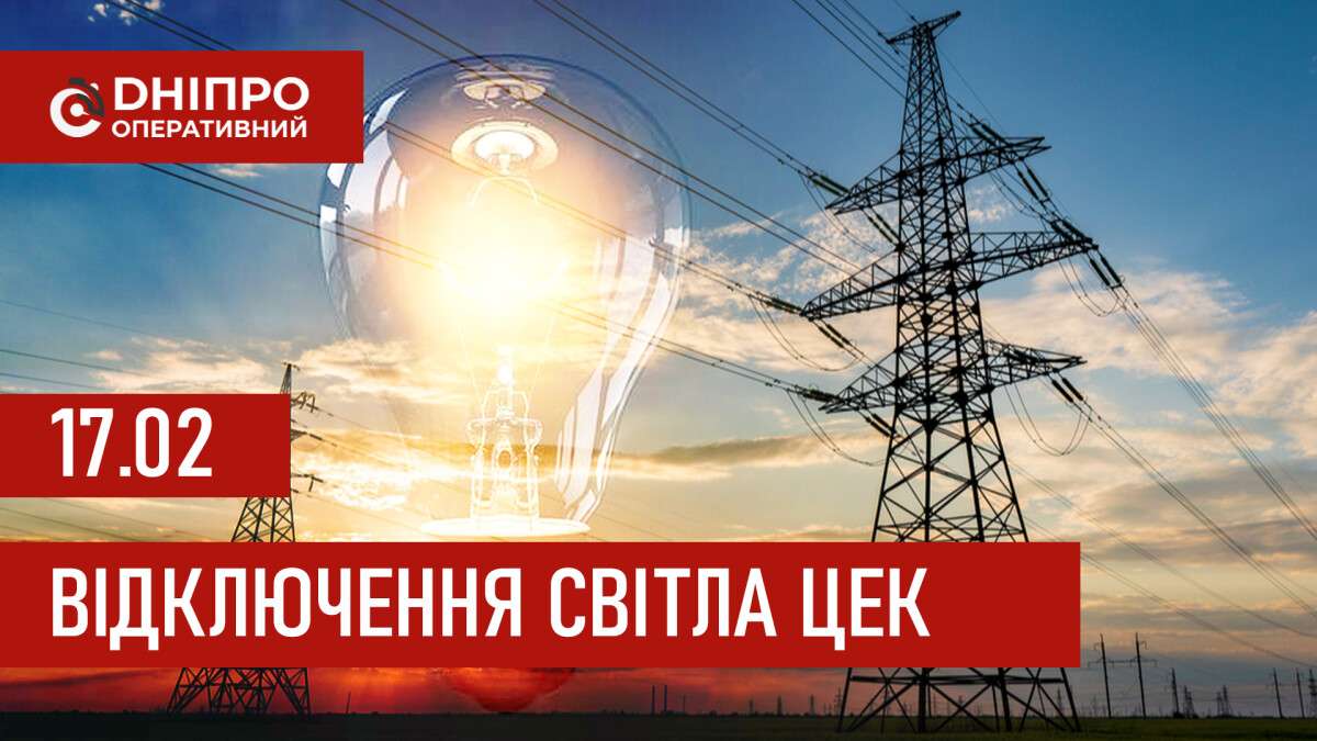 Графіки відключення світла ЦЕК Центральна енергетична компанія у Дніпрі 17.02.2026
